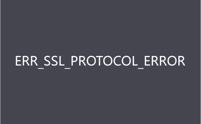 ERR_SSL_PROTOCOL_ERROR 原因及解决办法